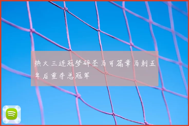 热火三连冠梦碎圣马可篇章马刺五年后重夺总冠军