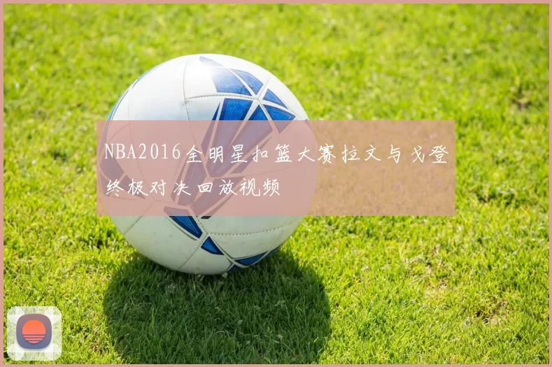 NBA2016全明星扣篮大赛拉文与戈登终极对决回放视频