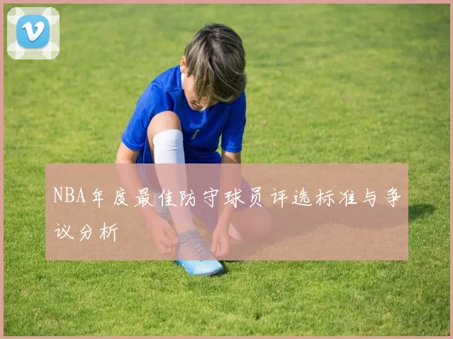 NBA年度最佳防守球员评选标准与争议分析