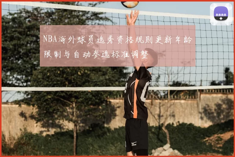 NBA海外球员选秀资格规则更新年龄限制与自动参选标准调整