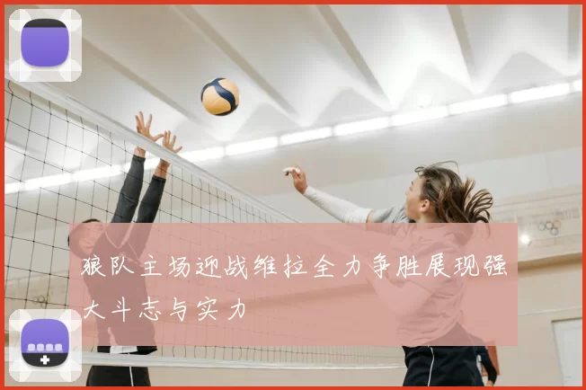 狼队主场迎战维拉全力争胜展现强大斗志与实力
