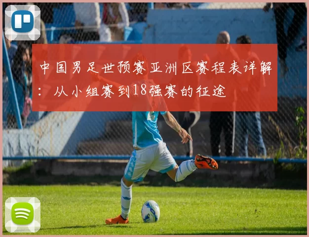 中国男足世预赛亚洲区赛程表详解：从小组赛到18强赛的征途