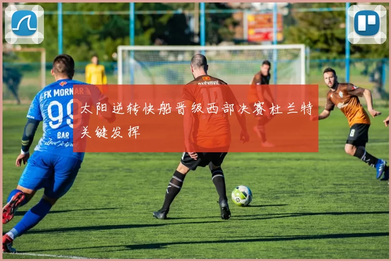 太阳逆转快船晋级西部决赛杜兰特关键发挥