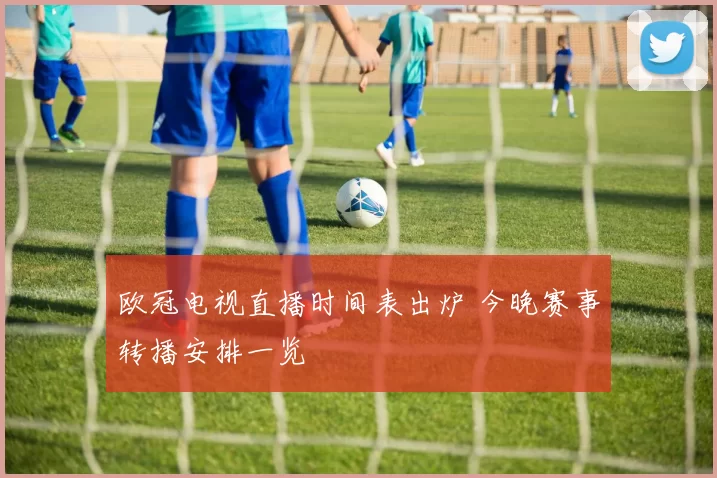欧冠电视直播时间表出炉 今晚赛事转播安排一览