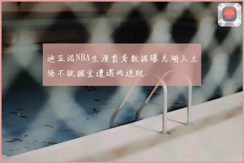 迪亚诺NBA生涯首秀数据曝光湖人主场不敌掘金遭遇两连败