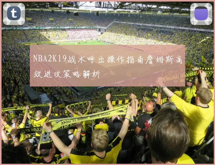 NBA2K19战术呼出操作指南詹姆斯高效进攻策略解析