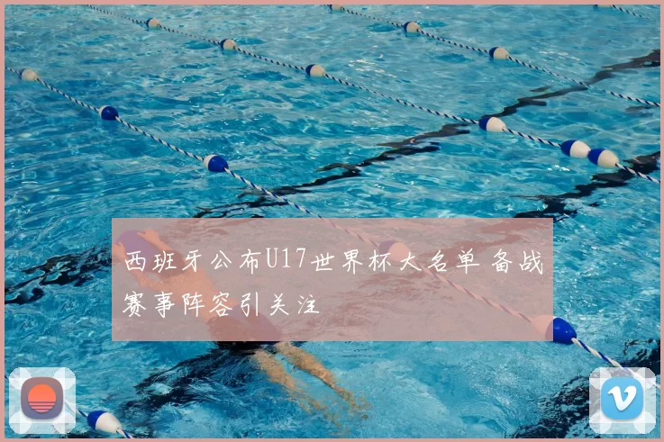 西班牙公布U17世界杯大名单 备战赛事阵容引关注