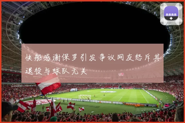 快船感谢保罗引发争议网友怒斥其退役与球队无关