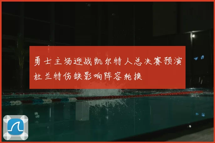 勇士主场迎战凯尔特人总决赛预演杜兰特伤缺影响阵容轮换